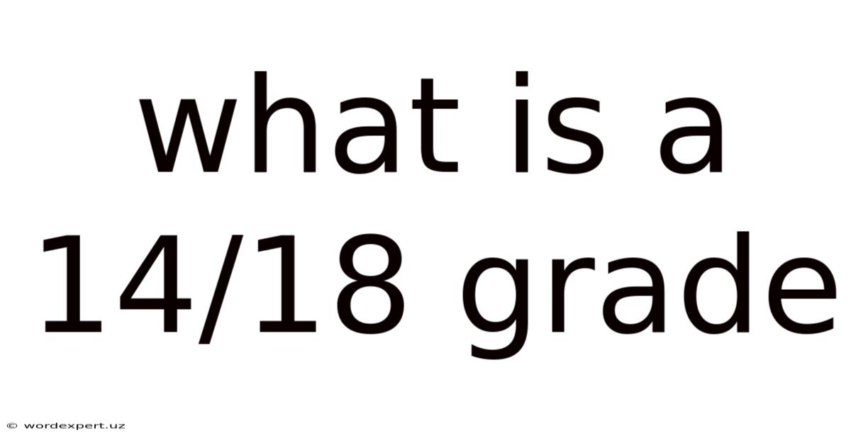 What Is A 14/18 Grade