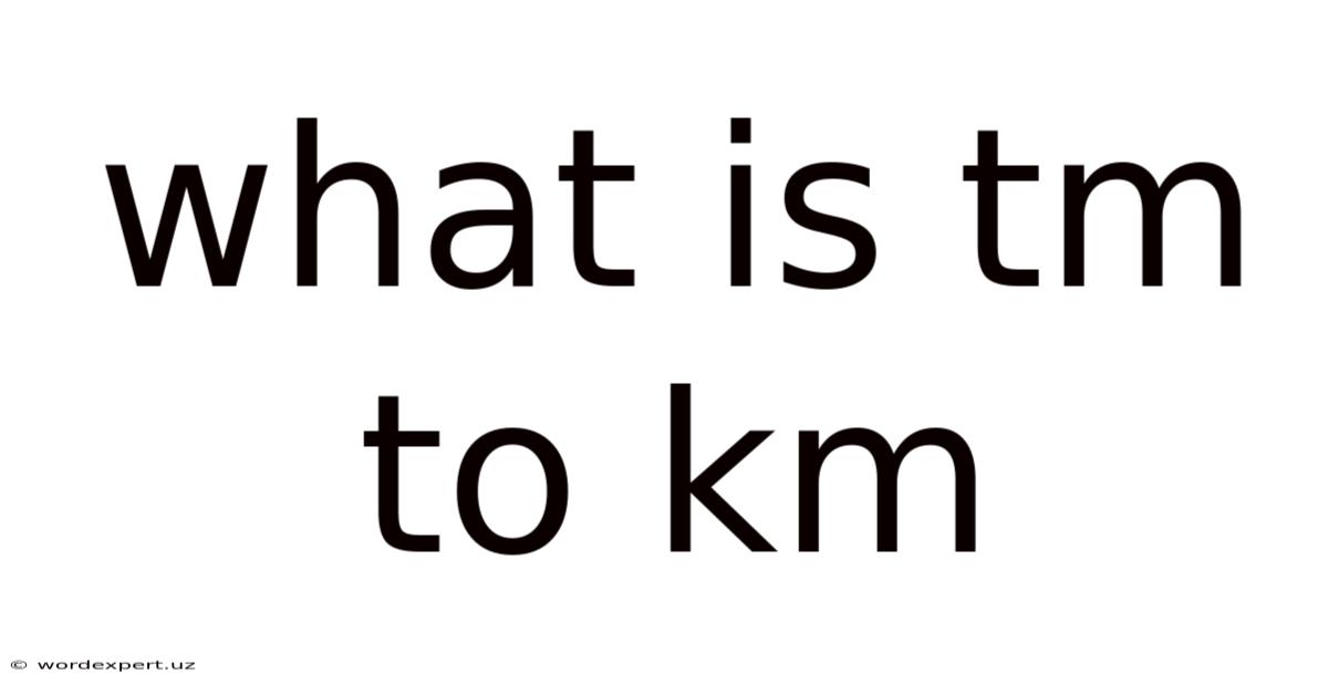 What Is Tm To Km