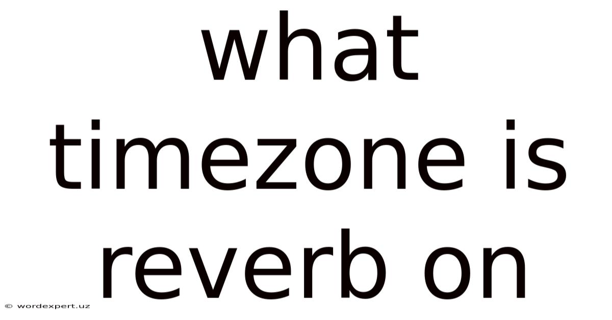 What Timezone Is Reverb On