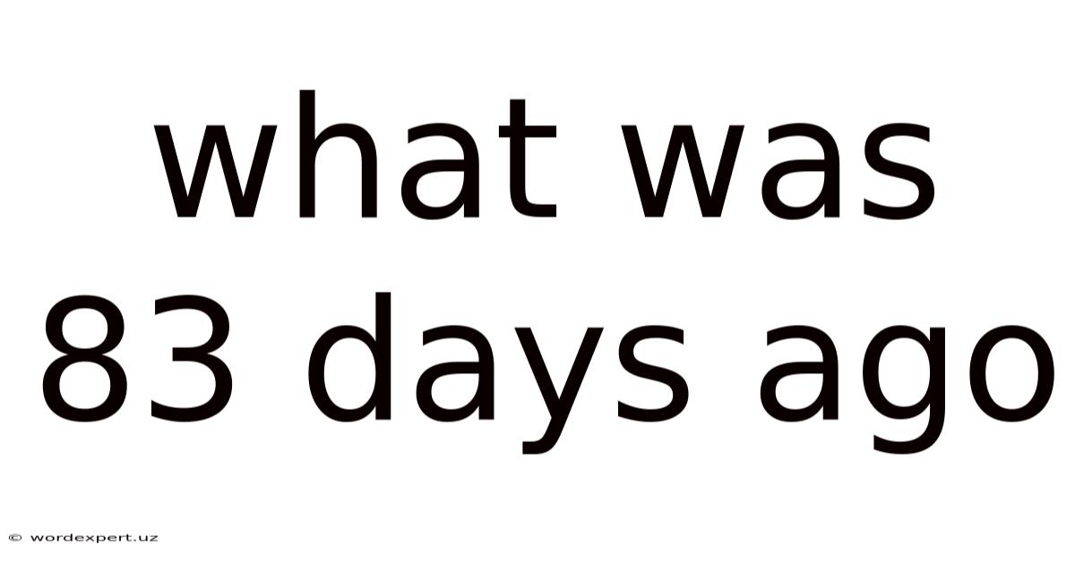 What Was 83 Days Ago