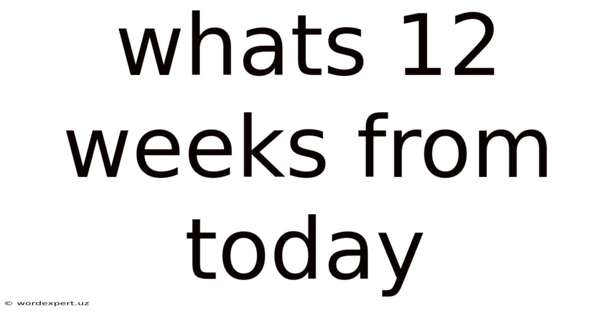 Whats 12 Weeks From Today